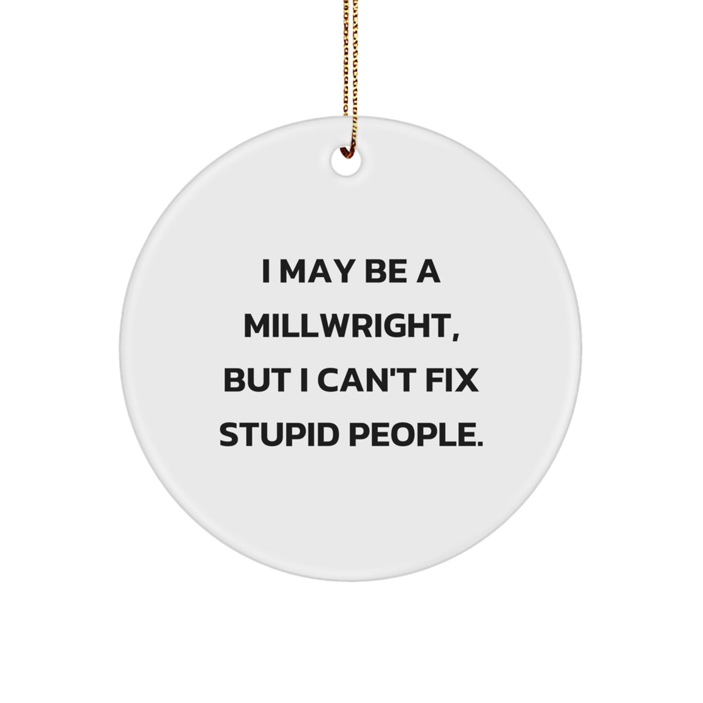 Funny Millwright Gifts for Men - 'I May Be A Millwright, But I Can't Fix Stupid People' Christmas Unique Gifts from Friends, Family, Coworkers to Millwrights - Image 1