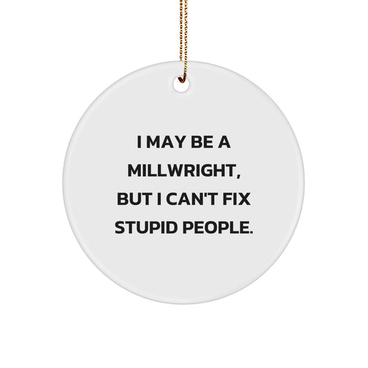 Funny Millwright Gifts for Men - 'I May Be A Millwright, But I Can't Fix Stupid People' Christmas Unique Gifts from Friends, Family, Coworkers to Millwrights - Image 1