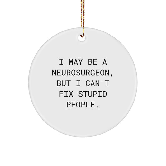 Funny Neurosurgeon Gifts from Men, Funny Neurosurgeon Gifts for Christmas Unique, Neurosurgeon Circle Ornament with I May Be A Neurosurgeon, But I Cant Fix Stupid People. - Image 1