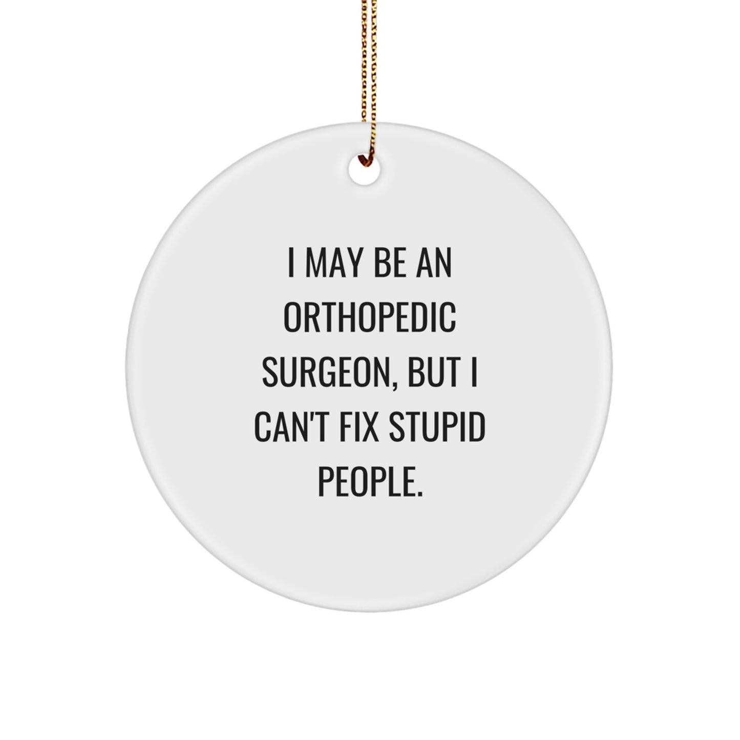 Funny Orthopedic Surgeon Gifts, I May Be An Orthopedic Surgeon, But I Can't Fix Stupid People. Christmas Unique Circle Ornament for Orthopedic Surgeon Friends and Family - Image 1