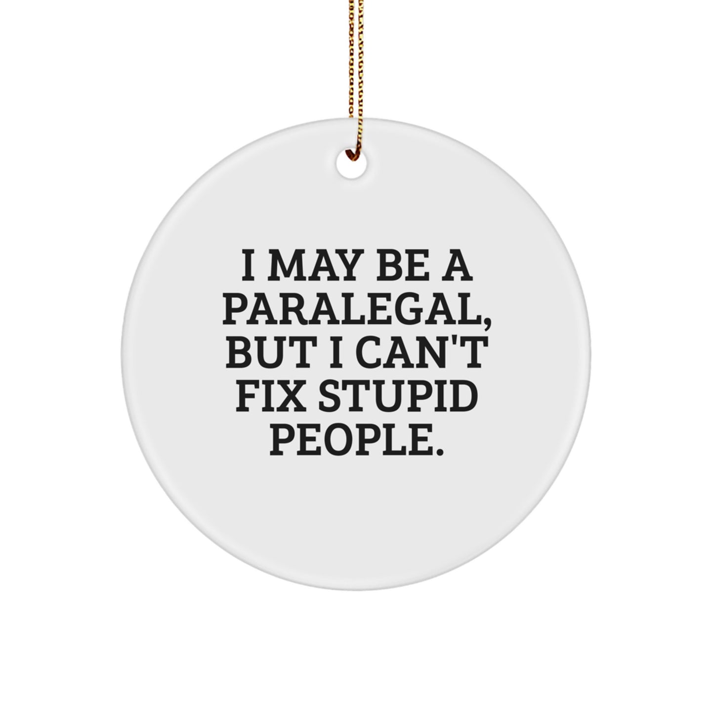 Funny Paralegal Gifts from Family Paralegal Christmas Unique Circle Ornament I May Be A Paralegal But I Cant Fix Stupid People - Image 1