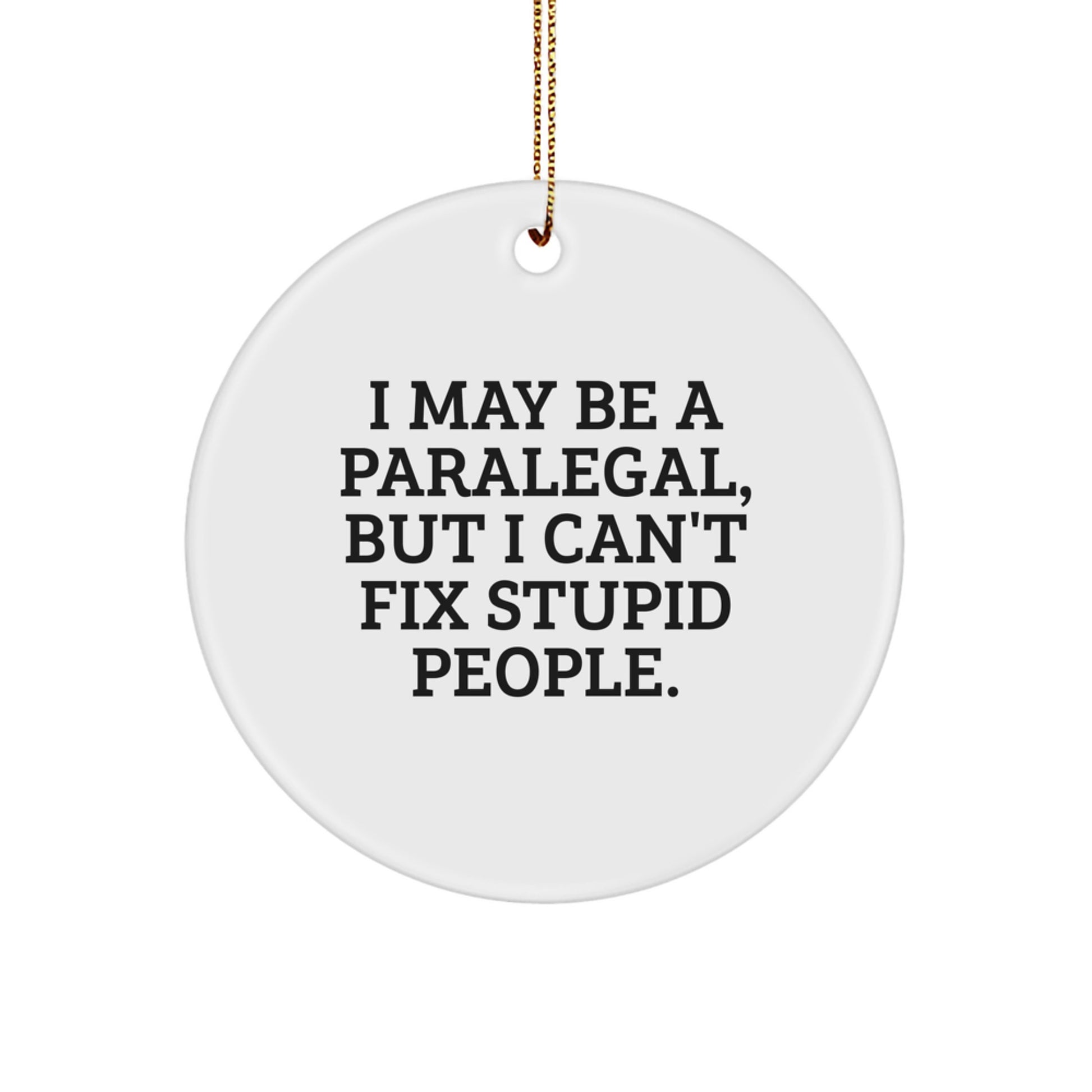 Funny Paralegal Gifts from Family Paralegal Christmas Unique Circle Ornament I May Be A Paralegal But I Cant Fix Stupid People - Image 1