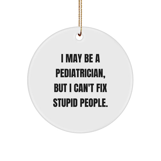 Funny Gifts from Friends for Pediatrician Christmas Circle Ornament, I May Be A Pediatrician, But I Can't Fix Stupid People. Decorative Hanging - Image 1