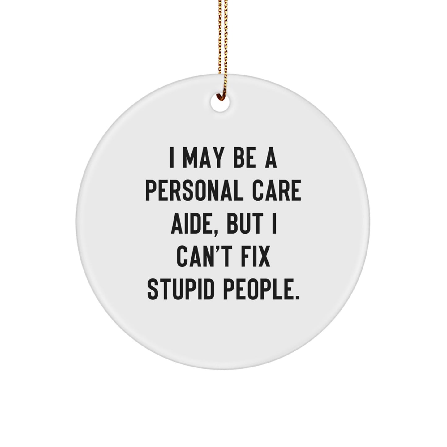 Funny Personal Care Aide Gifts for Women - I May Be A PCAG, But I Can't Fix Stupid People Christmas Ornaments, Circle Shape Decorations - Image 1