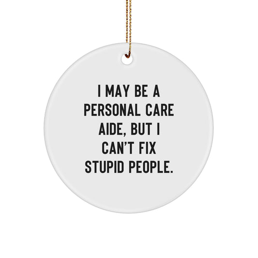 Funny Personal Care Aide Gifts for Women - I May Be A PCAG, But I Can't Fix Stupid People Christmas Ornaments, Circle Shape Decorations - Image 1