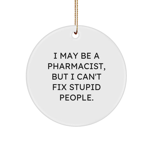 Funny Pharmacist Gifts for Men, Women, Family Friends - I May Be A Pharmacist, But I Can't Fix Stupid People. Christmas Ornament - Image 1