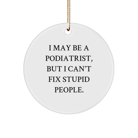 Funny Podiatrist Gifts from Men - I May Be A Podiatrist, But I Can't Fix Stupid People. Christmas Unique Circle Ornament for Podiatrist Friends - Image 1