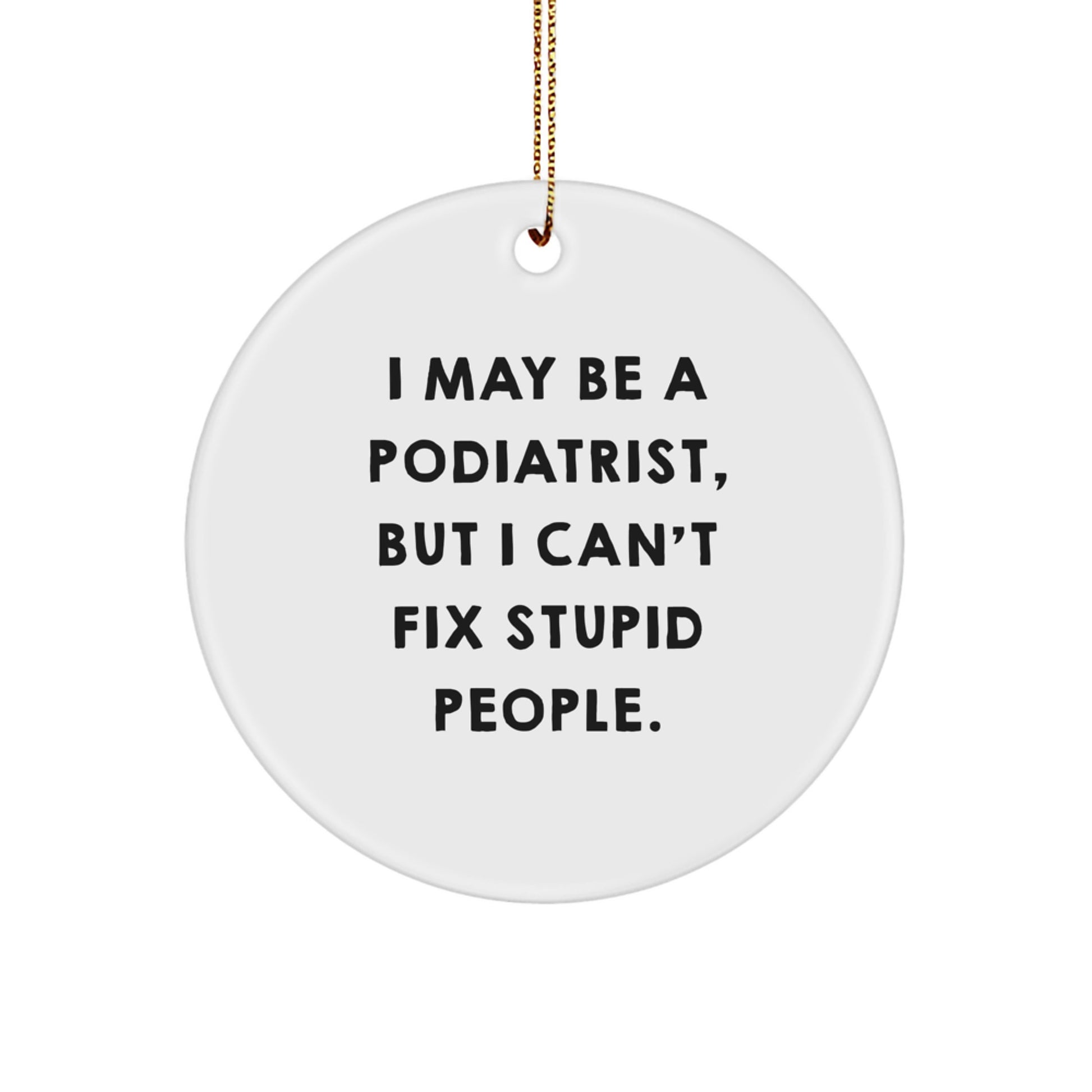 Funny Podiatrist Gifts for Men, Women, Friends, and Family - 'I May Be A Podiatrist, But I Can't Fix Stupid People.' Christmas Unique Ornaments - Image 1
