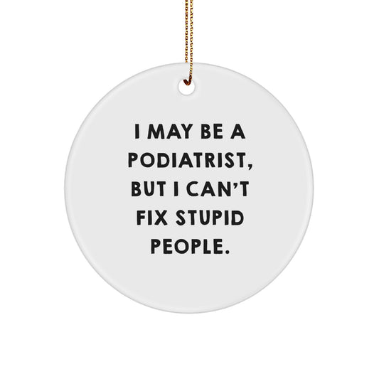 Funny Podiatrist Gifts for Men, Women, Friends, and Family - 'I May Be A Podiatrist, But I Can't Fix Stupid People.' Christmas Unique Ornaments - Image 1