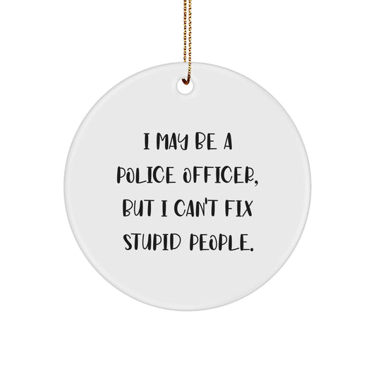 Funny Police Officer Gifts for Men, Police Officer Circle Ornament, I May Be A Police Officer, But I Can't Fix Stupid People. Christmas Unique Gifts from Men - Image 1