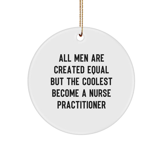 Funny Quote Gifts for Nurse Practitioner, Christmas Nurse Practitioner Ornaments, Circle Ornament, All Men Are Created Equal But The Coolest Become A Nurse Practitioner - Image 1