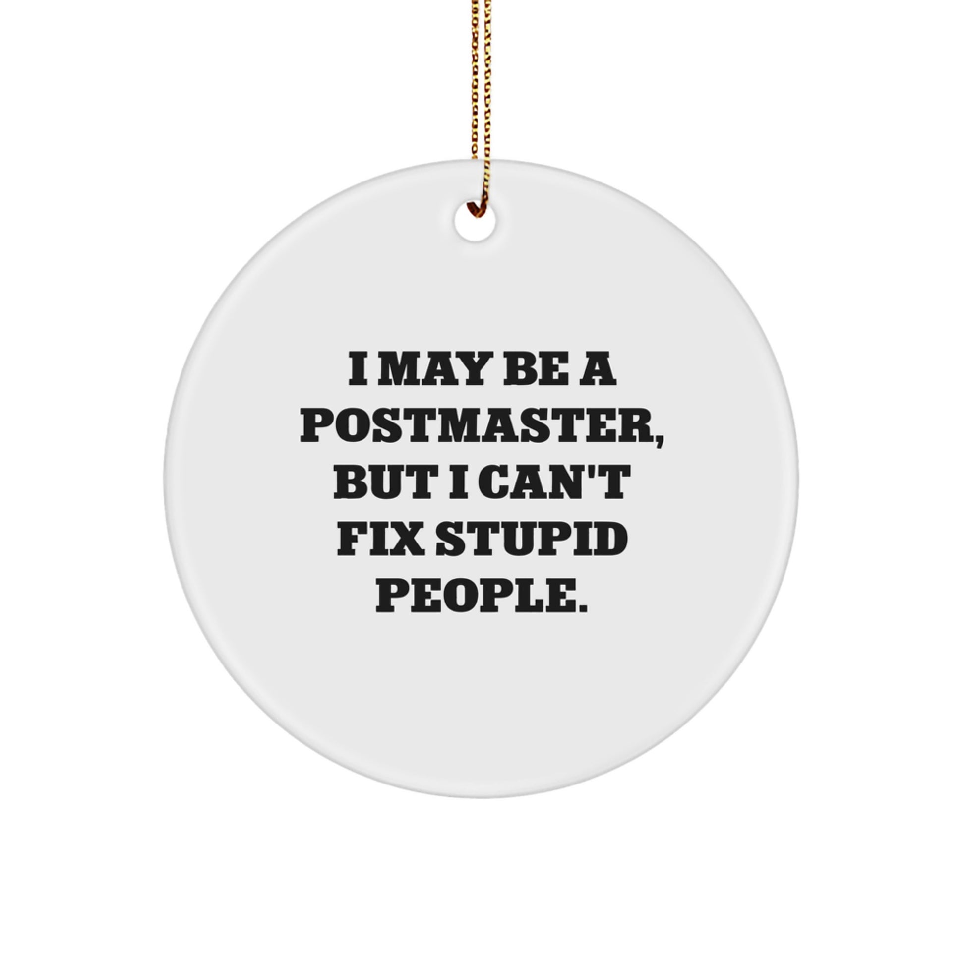 Funny Postmaster Gifts for Men - Christmas Unique Gifts from Friends to Postmaster - I May Be A Postmaster, But I Can't Fix Stupid People. Circle Ornament - Image 1