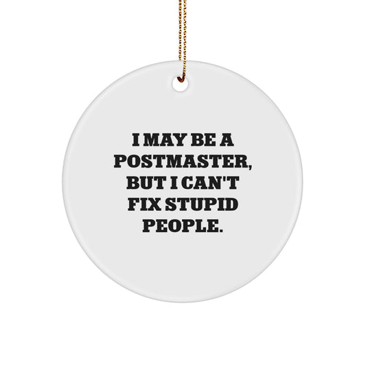 Funny Postmaster Gifts for Men - Christmas Unique Gifts from Friends to Postmaster - I May Be A Postmaster, But I Can't Fix Stupid People. Circle Ornament - Image 1