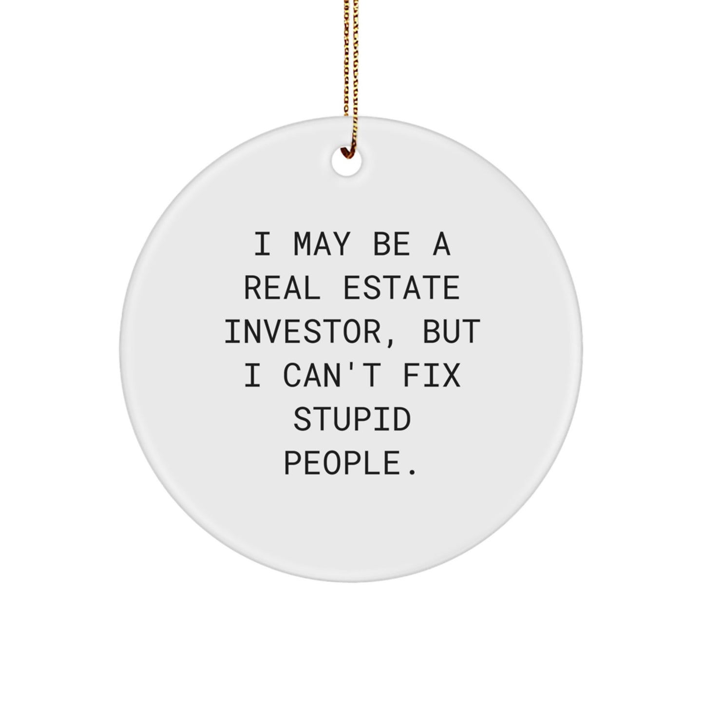 Funny Real Estate Investor Gifts for Him, Circle Ornament Quote 'I May Be A Real Estate Investor, But I Can't Fix Stupid People.', Gifts from Men to Colleagues - Image 1