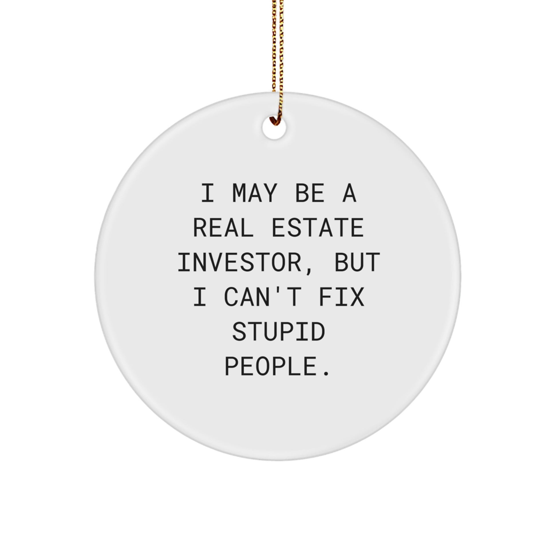 Funny Real Estate Investor Gifts for Him, Circle Ornament Quote 'I May Be A Real Estate Investor, But I Can't Fix Stupid People.', Gifts from Men to Colleagues - Image 1