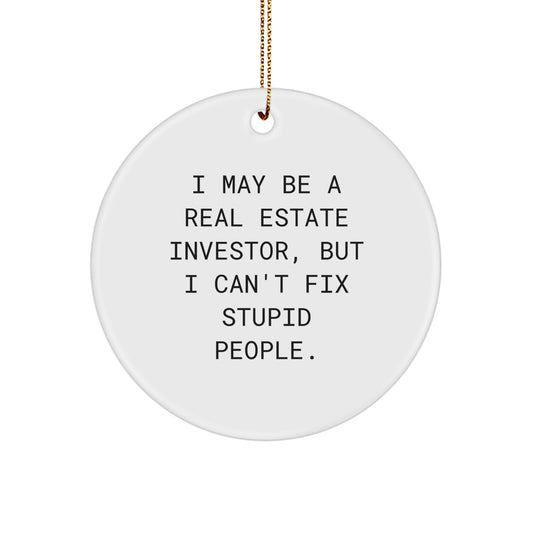 Funny Real Estate Investor Gifts for Him, Circle Ornament Quote 'I May Be A Real Estate Investor, But I Can't Fix Stupid People.', Gifts from Men to Colleagues - Image 1