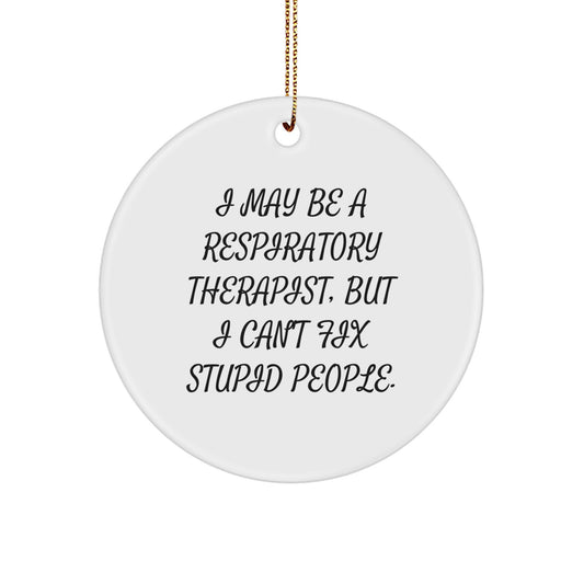 Funny Inspirational Christmas Unique Gifts for Respiratory Therapist from Friends, Unique Respiratory Therapist Circle Ornament with I May Be A Respiratory Therapist, But I Can't Fix Stupid People. - Image 1
