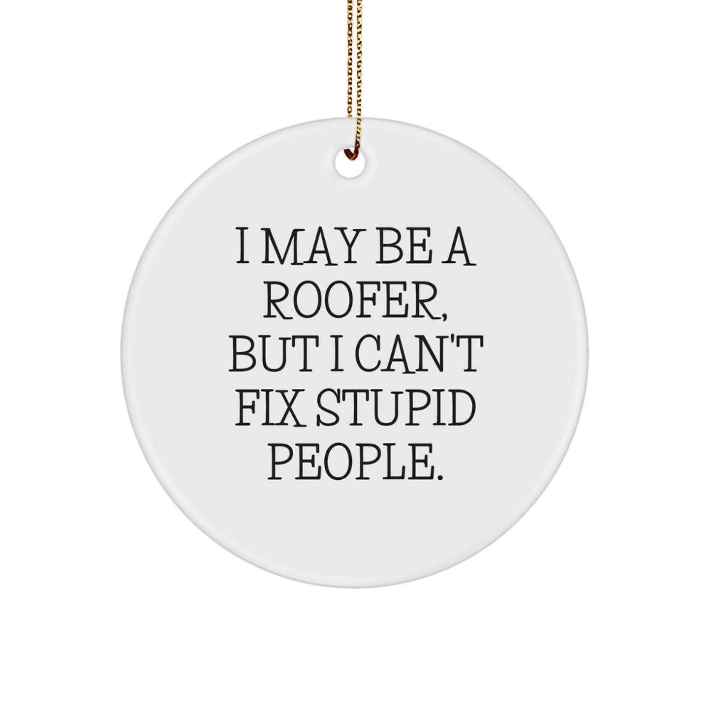 Funny Roofer Gifts from Men, Unique Christmas Ornaments for Roofers, 'I May Be A Roofer, But I Can't Fix Stupid People' - Image 1