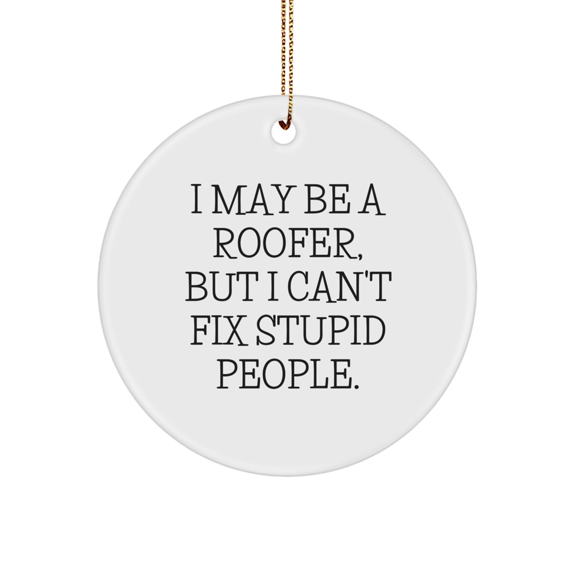Funny Roofer Gifts from Men, Unique Christmas Ornaments for Roofers, 'I May Be A Roofer, But I Can't Fix Stupid People' - Image 1