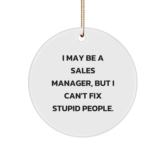 Sales Manager Gifts from Friends - Funny Christmas Unique Circle Ornament, I May Be A Sales Manager, But I Can't Fix Stupid People. Quote - Image 1