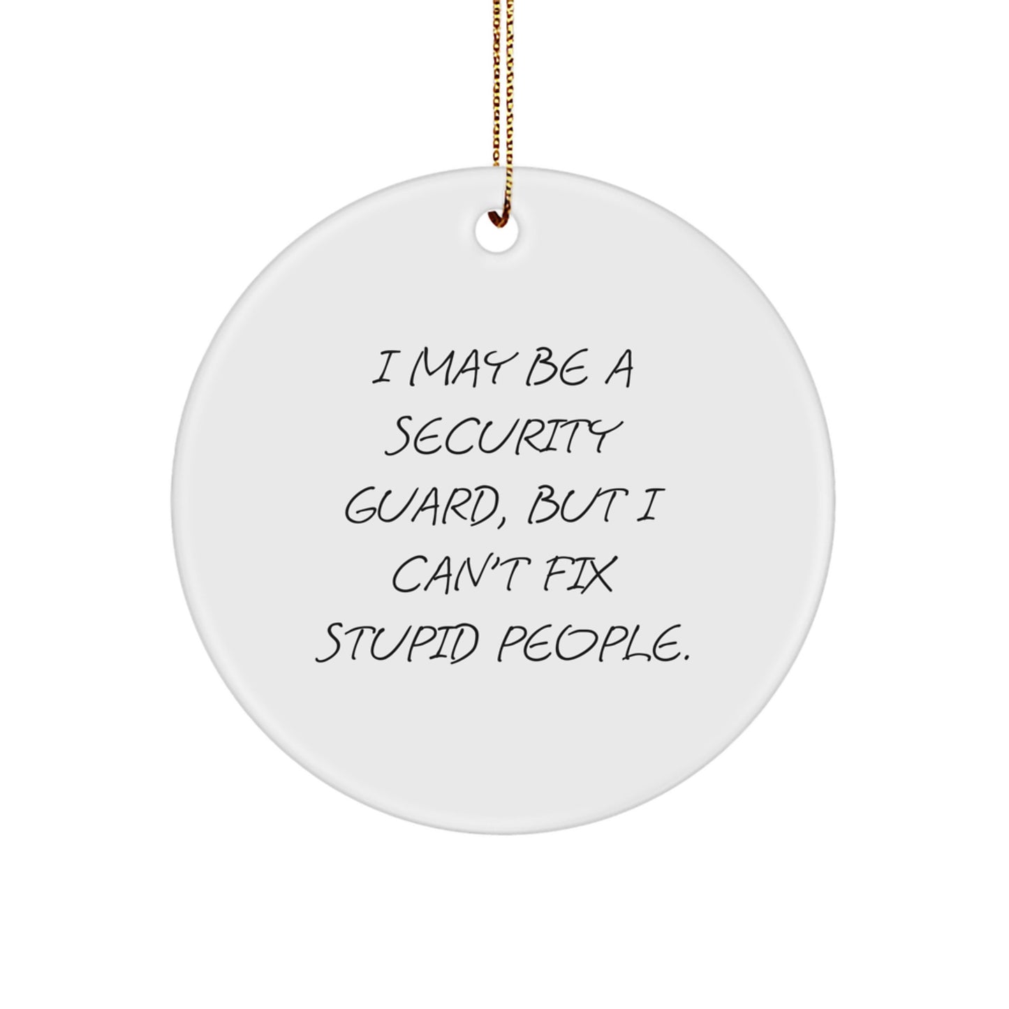 Funny Security Guard Gifts from Men, Unique Christmas Decor for Security Guard, I May Be A Security Guard, But I Can't Fix Stupid People. Circle Ornament - Image 1