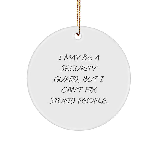Funny Security Guard Gifts from Men, Unique Christmas Decor for Security Guard, I May Be A Security Guard, But I Can't Fix Stupid People. Circle Ornament - Image 1
