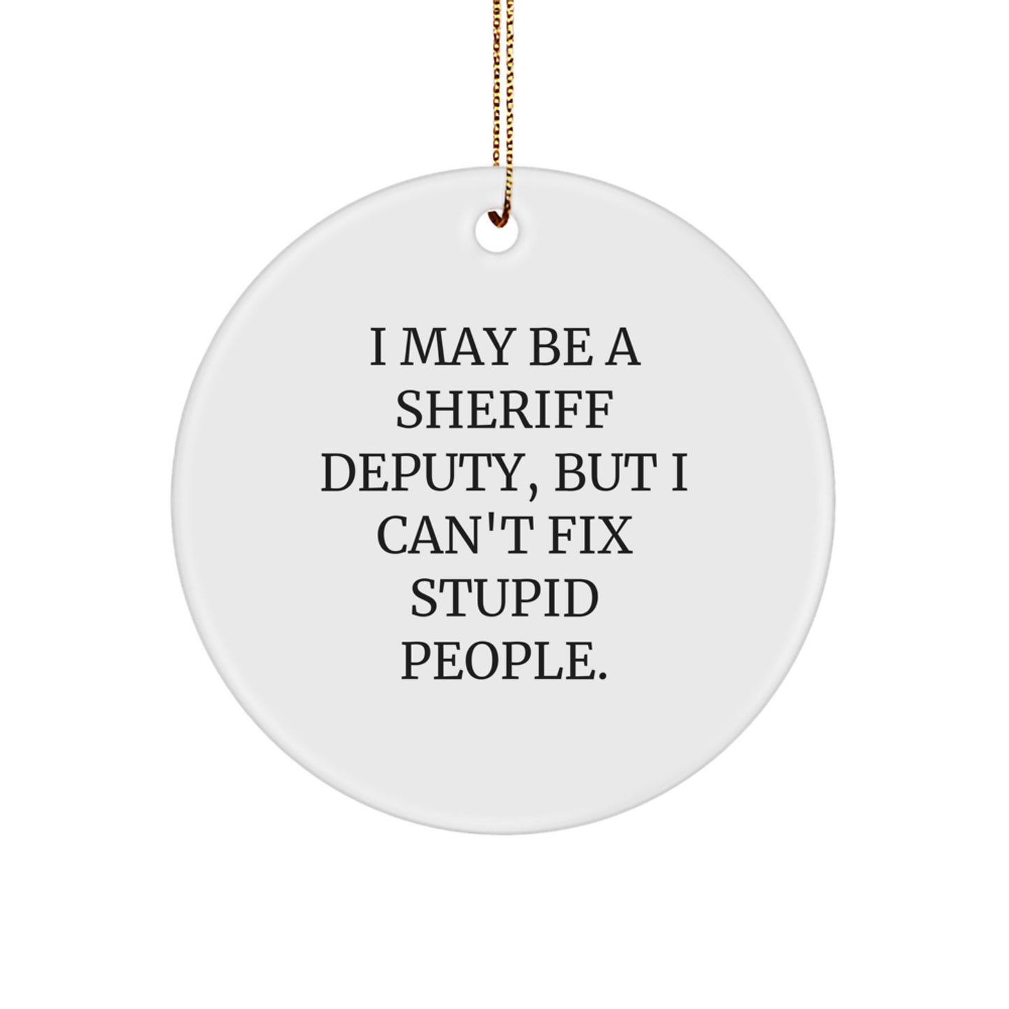 Funny Sheriff Deputy Gifts for Men - I May Be A Sheriff Deputy, But I Can't Fix Stupid People. Christmas Unique Ornament for Deputy Sheriff - Image 1