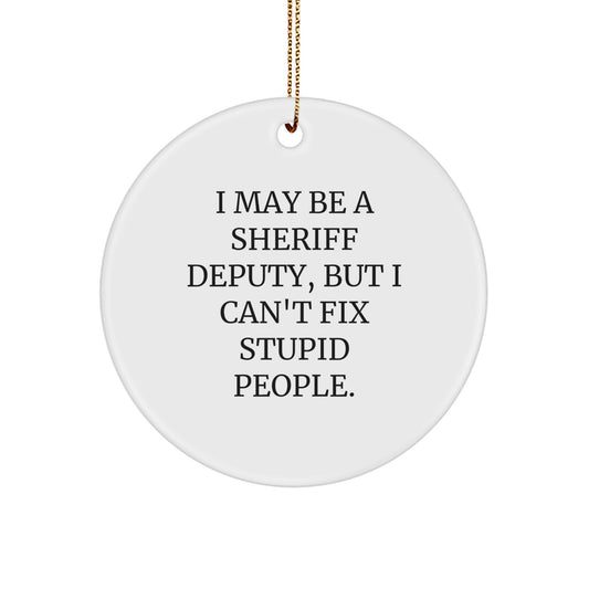 Funny Sheriff Deputy Gifts for Men - I May Be A Sheriff Deputy, But I Can't Fix Stupid People. Christmas Unique Ornament for Deputy Sheriff - Image 1