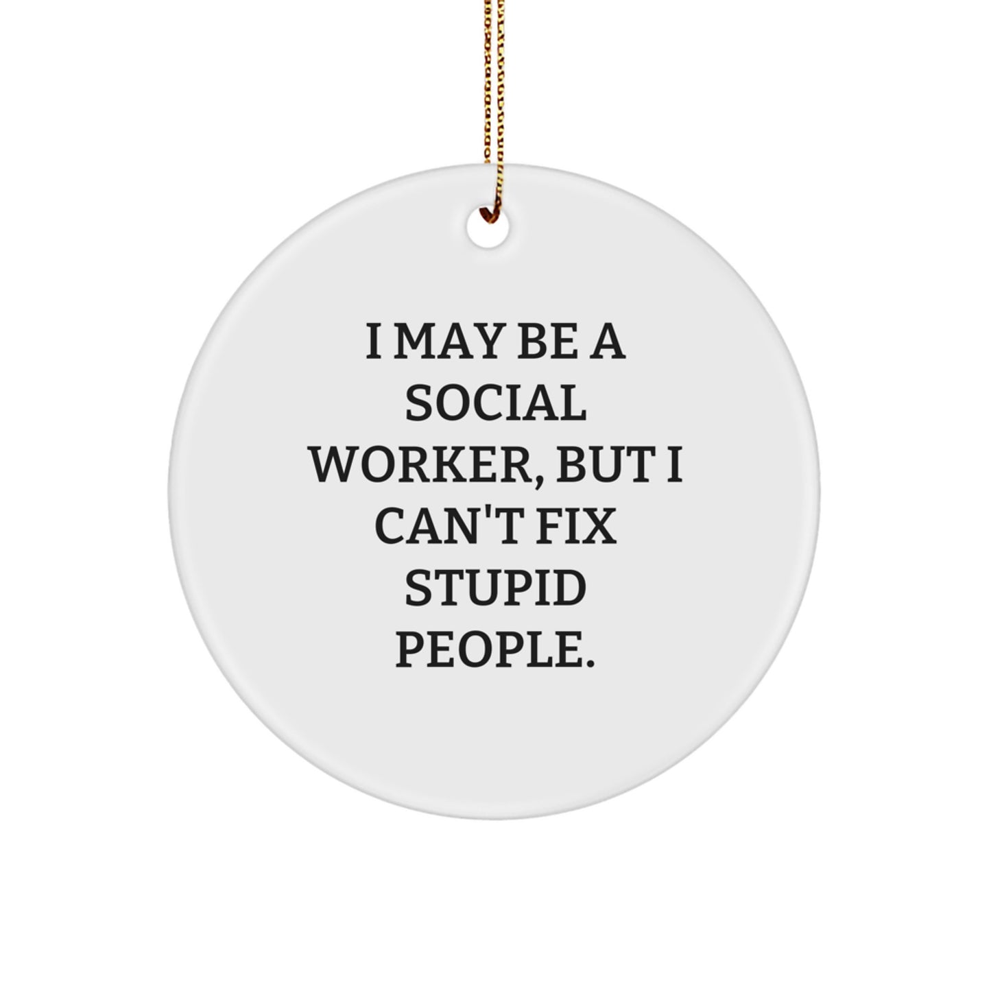 Funny Social Worker Gifts, I May Be A Social Worker, But I Can't Fix Stupid People. Christmas Circle Ornament, Gifts from Friends to Social Workers - Image 1