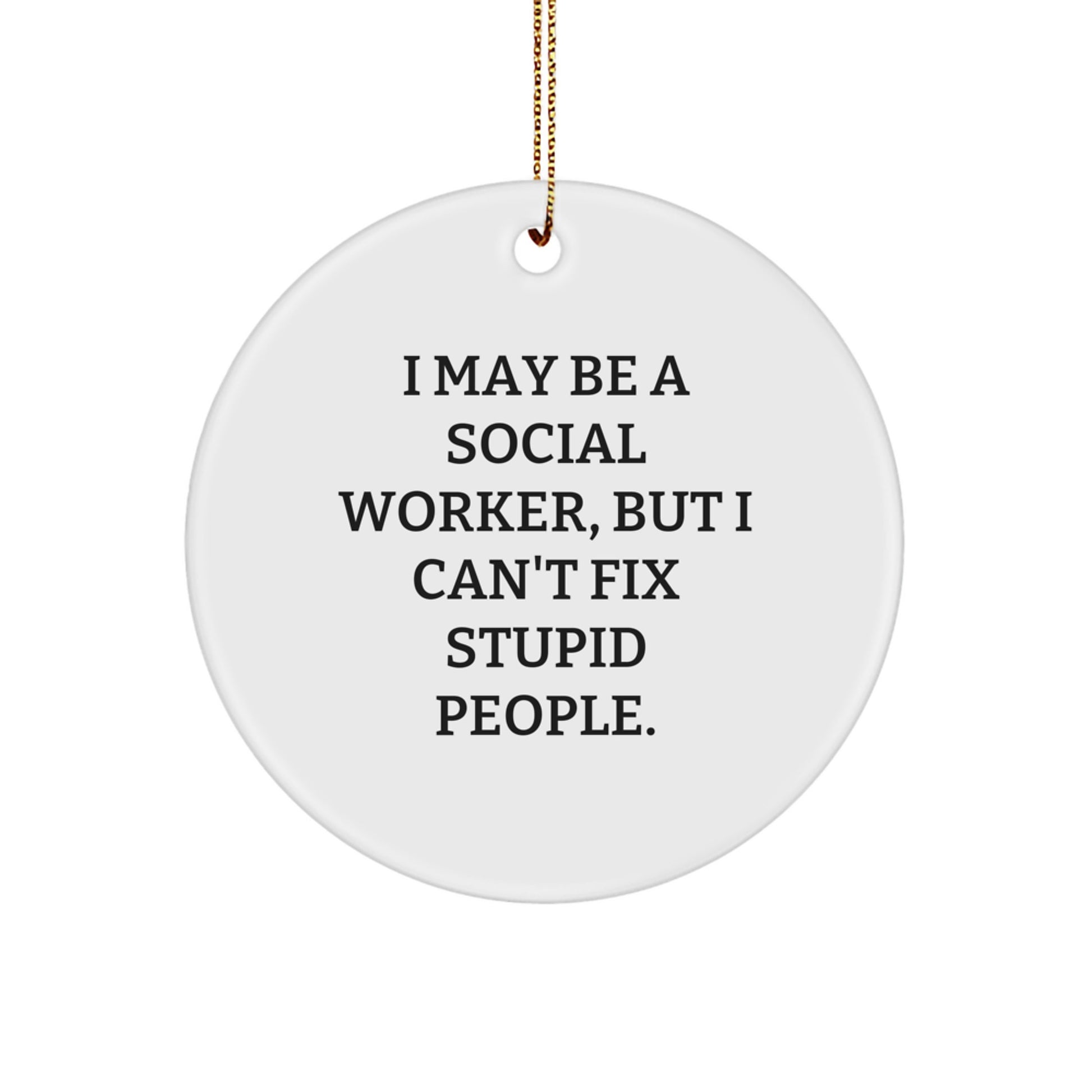 Funny Social Worker Gifts, I May Be A Social Worker, But I Can't Fix Stupid People. Christmas Circle Ornament, Gifts from Friends to Social Workers - Image 1