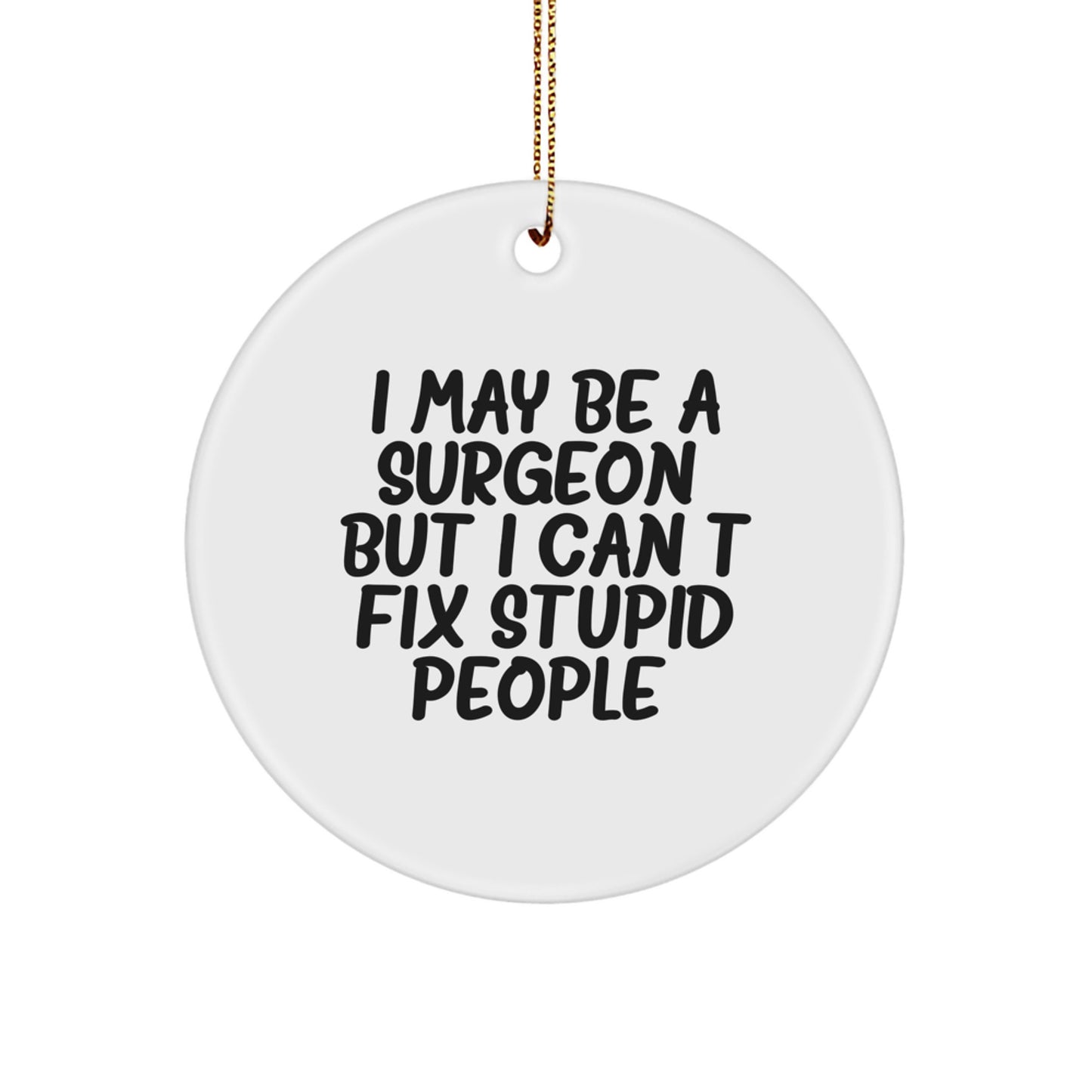 Funny Surgeon Gifts, Christmas Unique Gifts for Surgeon Men from Friends, I May Be A 'Surgeon But I Cant Fix Stupid People' Circle Ornament - Image 1