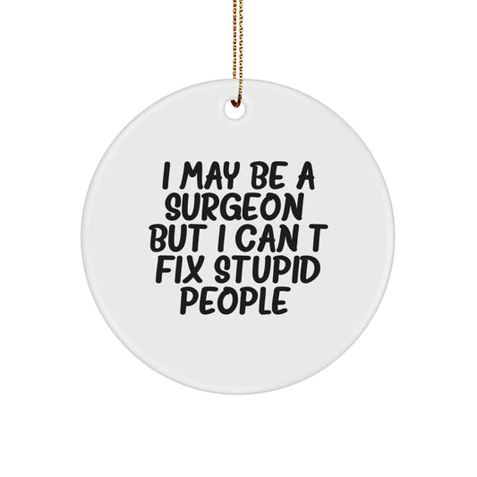 Funny Surgeon Gifts, Christmas Unique Gifts for Surgeon Men from Friends, I May Be A 'Surgeon But I Cant Fix Stupid People' Circle Ornament - Image 1