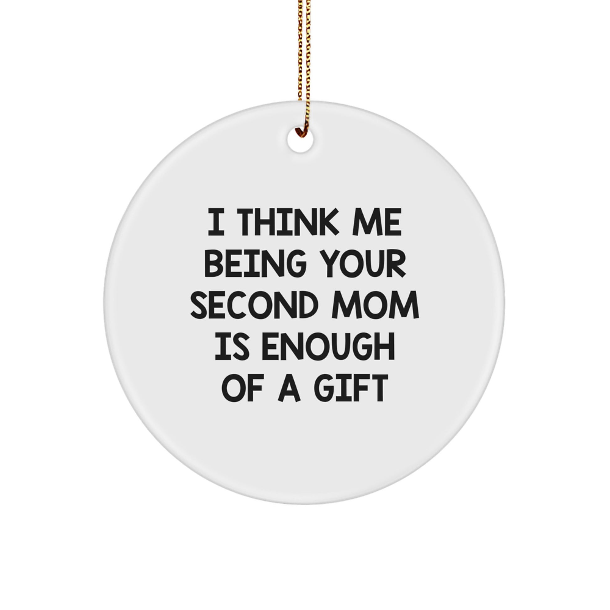 Funny Second Mom Christmas Unique Gifts for Second Mom from Family with 'I Think Me Being Your Second Mom Is Enough Of A Gift' - Circle Ornament White - Image 1