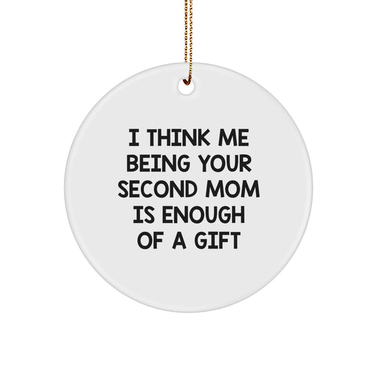 Funny Second Mom Christmas Unique Gifts for Second Mom from Family with 'I Think Me Being Your Second Mom Is Enough Of A Gift' - Circle Ornament White - Image 1