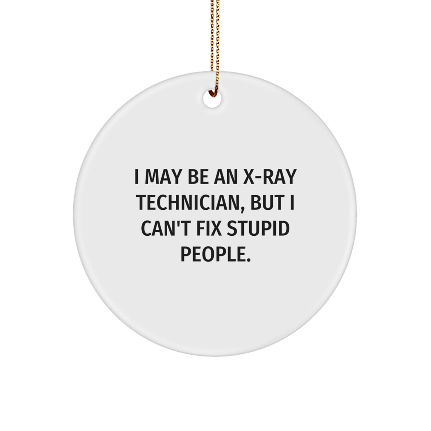 Funny X-Ray Technician Gifts from Men to Coworkers - I May Be An X-ray Technician, But I Can't Fix Stupid People. Christmas Unique Ornaments for X-Ray Technicians - Image 1