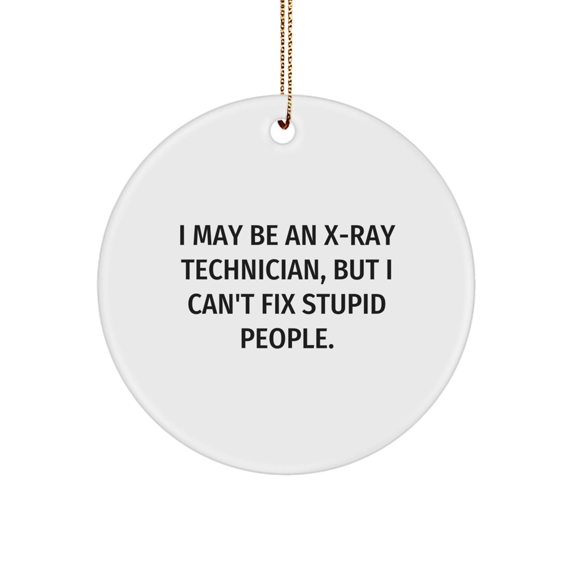 Funny X-Ray Technician Gifts from Men to Coworkers - I May Be An X-ray Technician, But I Can't Fix Stupid People. Christmas Unique Ornaments for X-Ray Technicians - Image 1