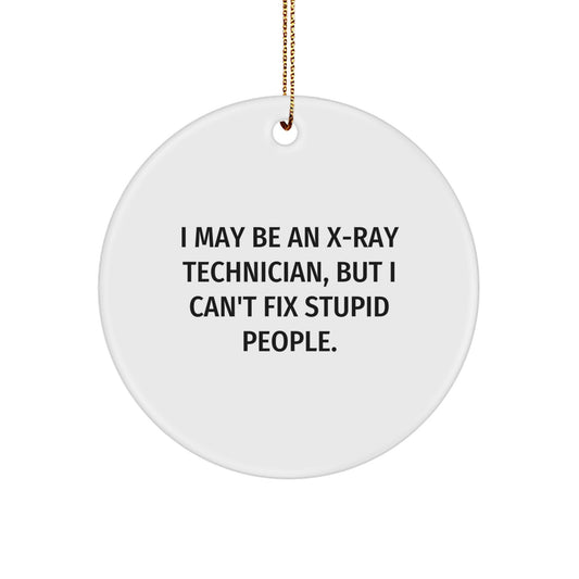 Funny X-Ray Technician Gifts from Men to Coworkers - I May Be An X-ray Technician, But I Can't Fix Stupid People. Christmas Unique Ornaments for X-Ray Technicians - Image 1