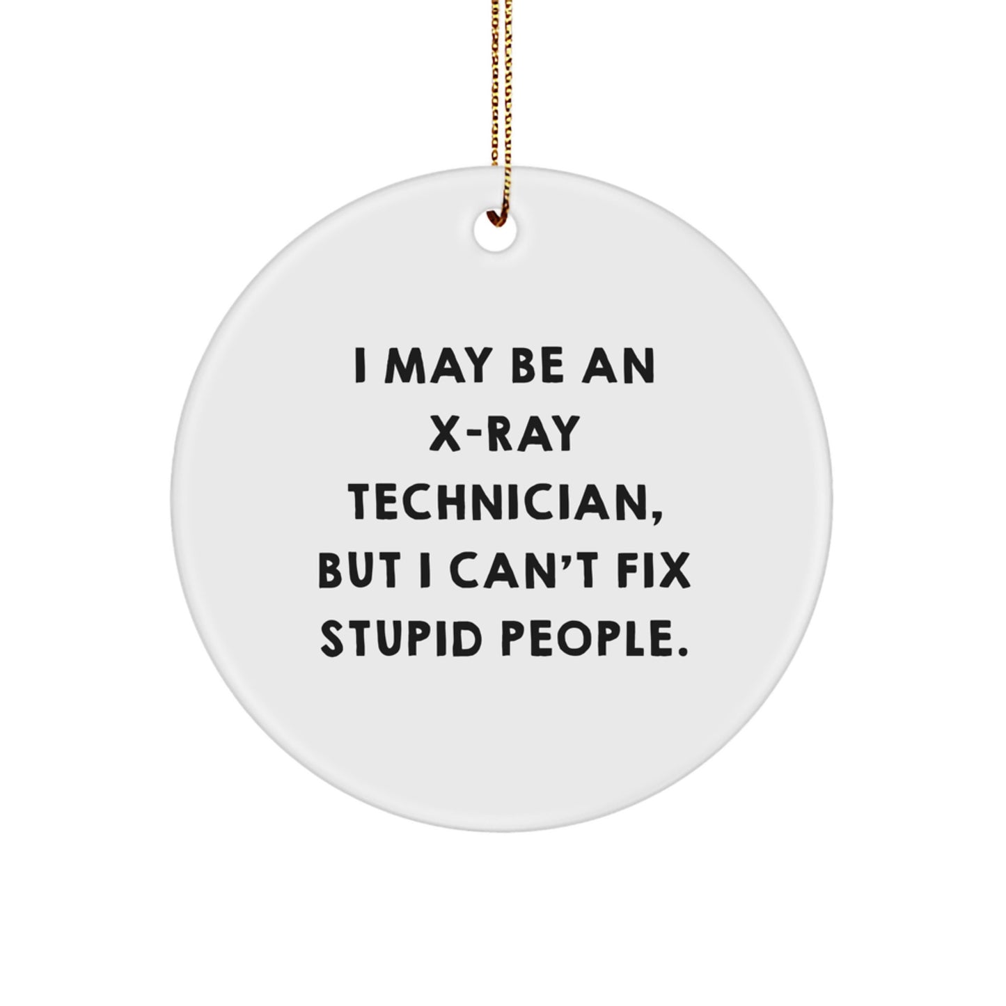 Funny X-Ray Technician Gifts for Men - Gifts from Friends - Circle Ornament with I May Be An X-ray Technician, But I Can't Fix Stupid People Quote - White Christmas Unique Ornaments - Image 1