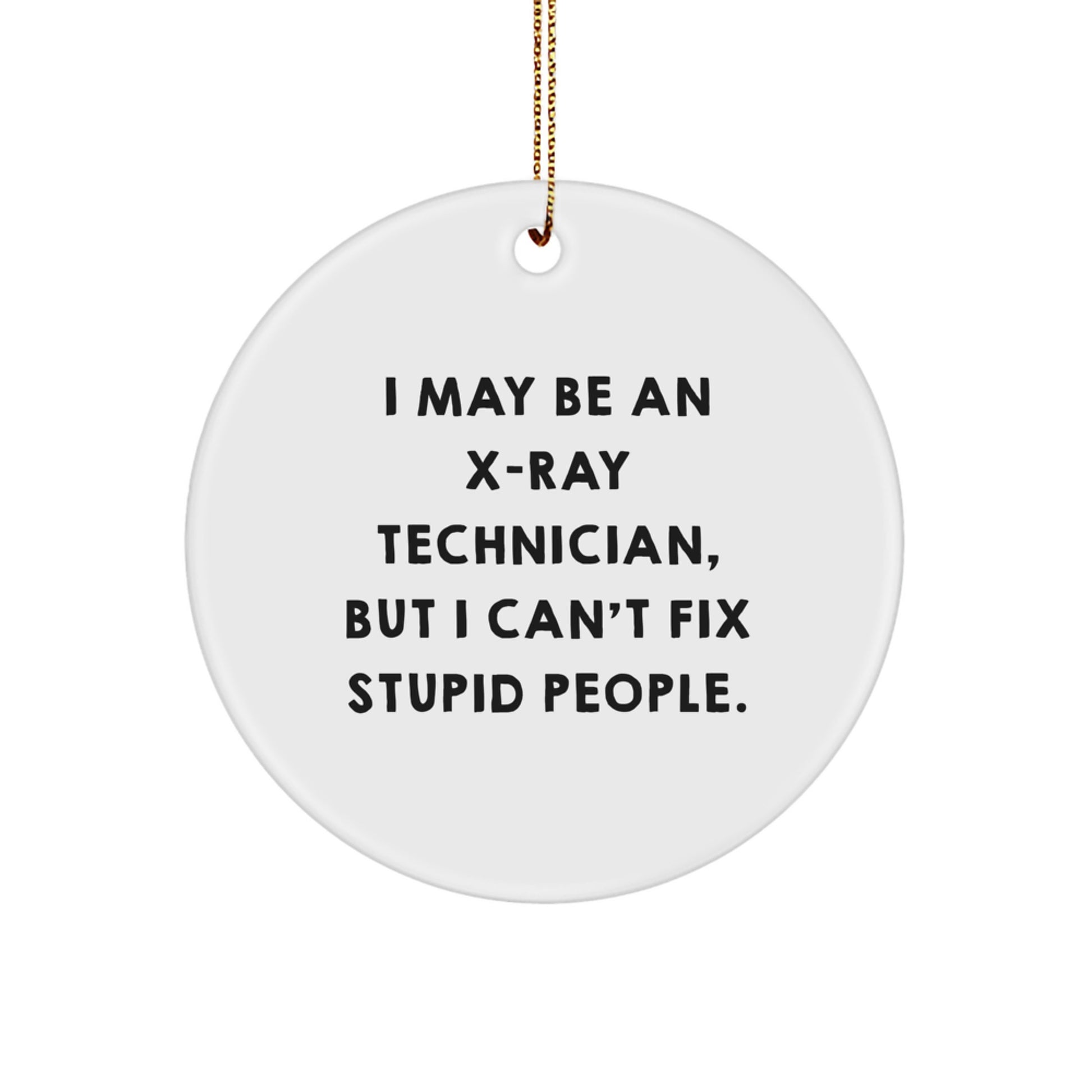 Funny X-Ray Technician Gifts for Men - Gifts from Friends - Circle Ornament with I May Be An X-ray Technician, But I Can't Fix Stupid People Quote - White Christmas Unique Ornaments - Image 1