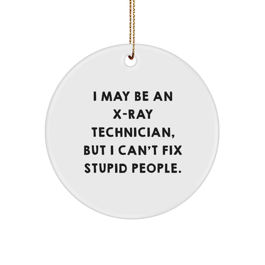 Funny X-Ray Technician Gifts for Men - Gifts from Friends - Circle Ornament with I May Be An X-ray Technician, But I Can't Fix Stupid People Quote - White Christmas Unique Ornaments - Image 1