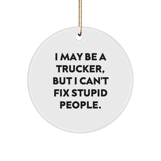 Funny Truckers Christmas Circle Ornament Gifts from Friends to Trucker, I May Be A Trucker But I Cant Fix Stupid People, Trucker Holiday Decorations - Image 1