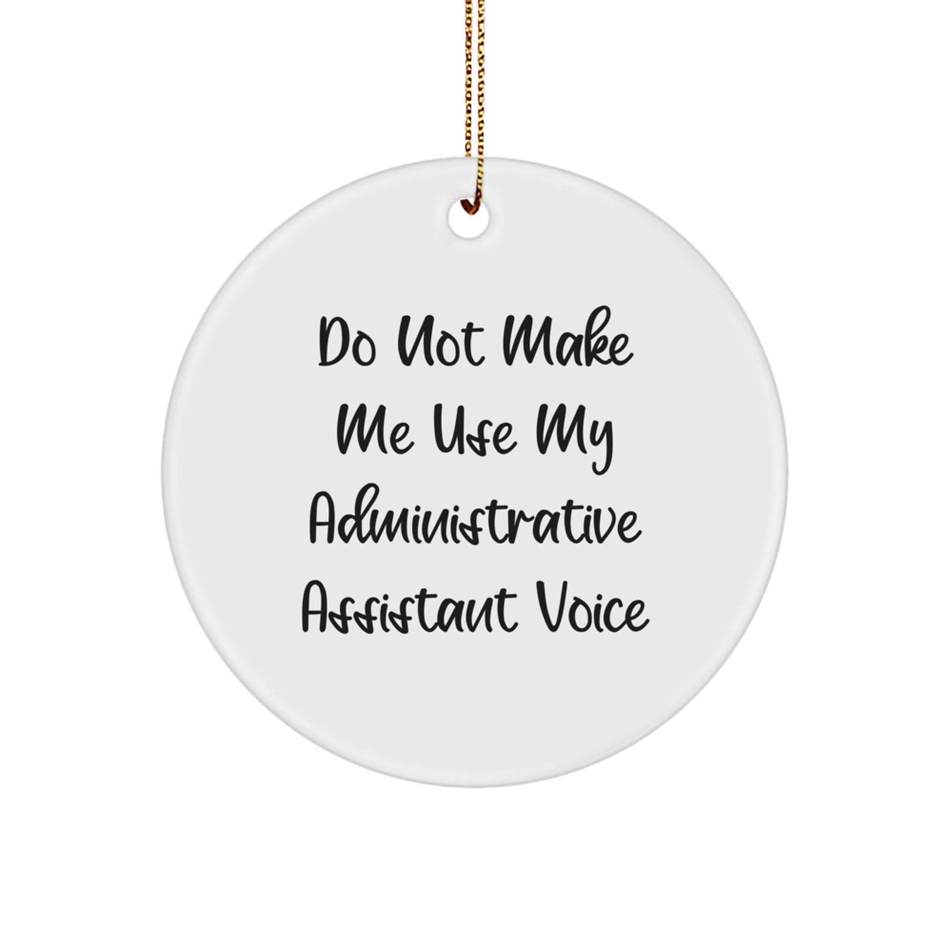 Funny 'Do Not Make Me Use My Administrative Assistant Voice' Christmas Circle Ornament Gifts from Men, Women, Friends, Coworkers to Administrative Assistant, Staff, Office Workers - Image 1