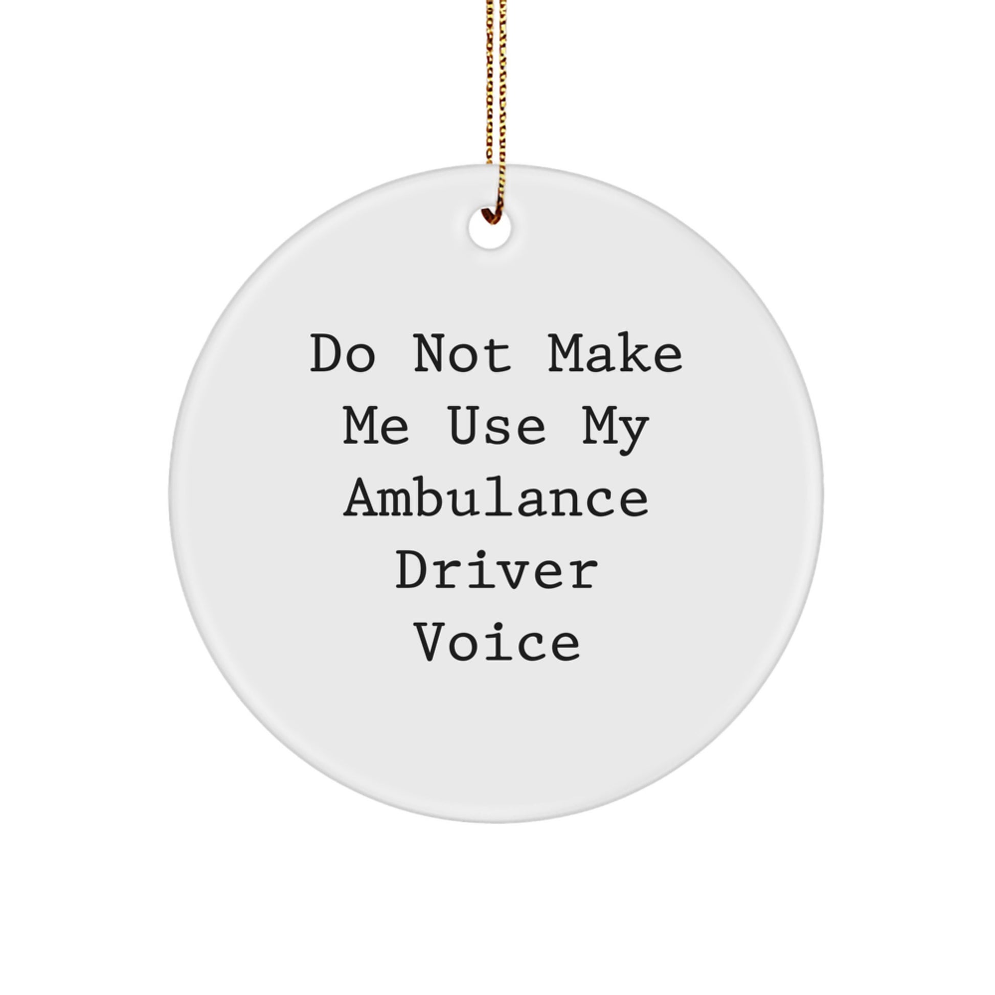 Funny Ambulance Driver Christmas Unique Gifts from Friends - Ambulance Driver Circle Ornament with 'Do Not Make Me Use My Ambulance Driver Voice' Quote - Image 1
