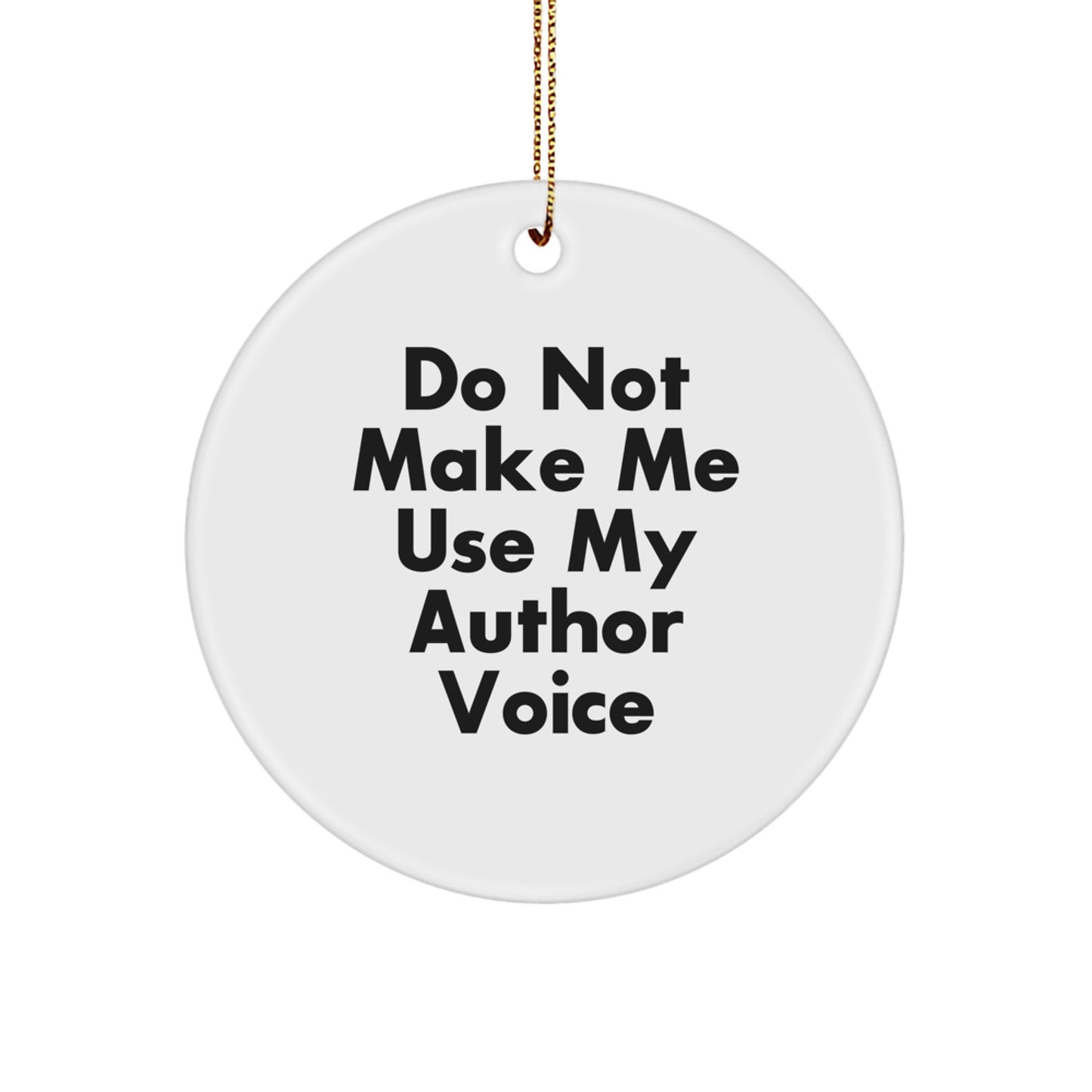 Author Gifts from Friends - Christmas Unique Circle Ornament with Funny Quote - Do Not Make Me Use My Author Voice - Image 1