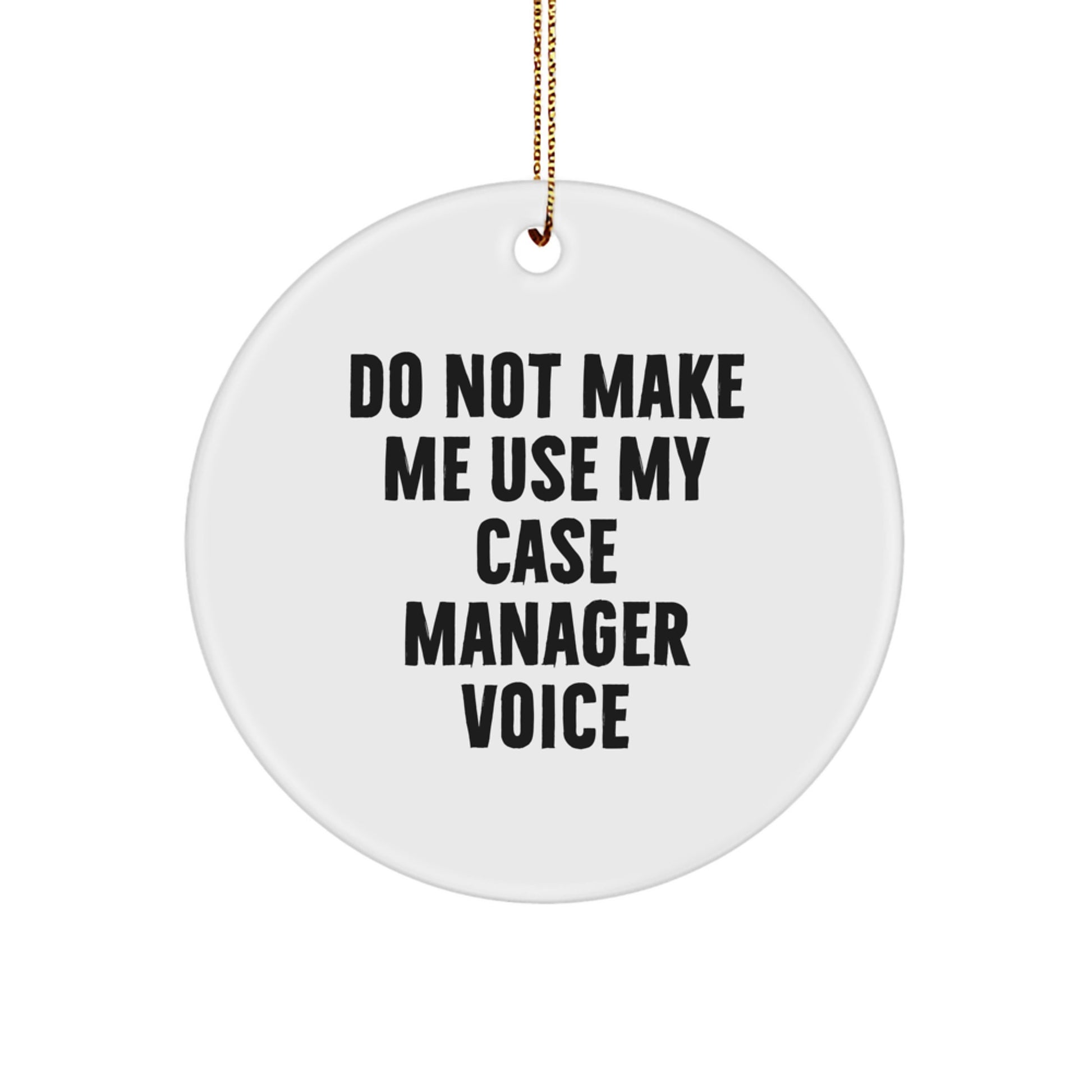 Funny Case Manager Gifts from Friends, Case Manager Circle Ornament for Christmas Unique Gifts, Do Not Make Me Use My 'Case Manager' Voice Sarcasm - Image 1