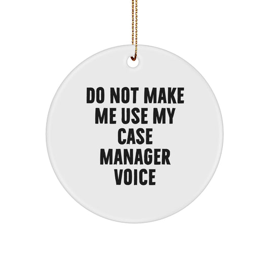 Funny Case Manager Gifts from Friends, Case Manager Circle Ornament for Christmas Unique Gifts, Do Not Make Me Use My 'Case Manager' Voice Sarcasm - Image 1