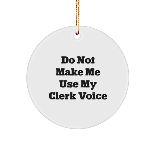 Funny Clerk Gifts from Men to Women Friends Coworkers Family - Christmas Circle Ornament with 'Do Not Make Me Use My Clerk Voice' Quote - Image 1