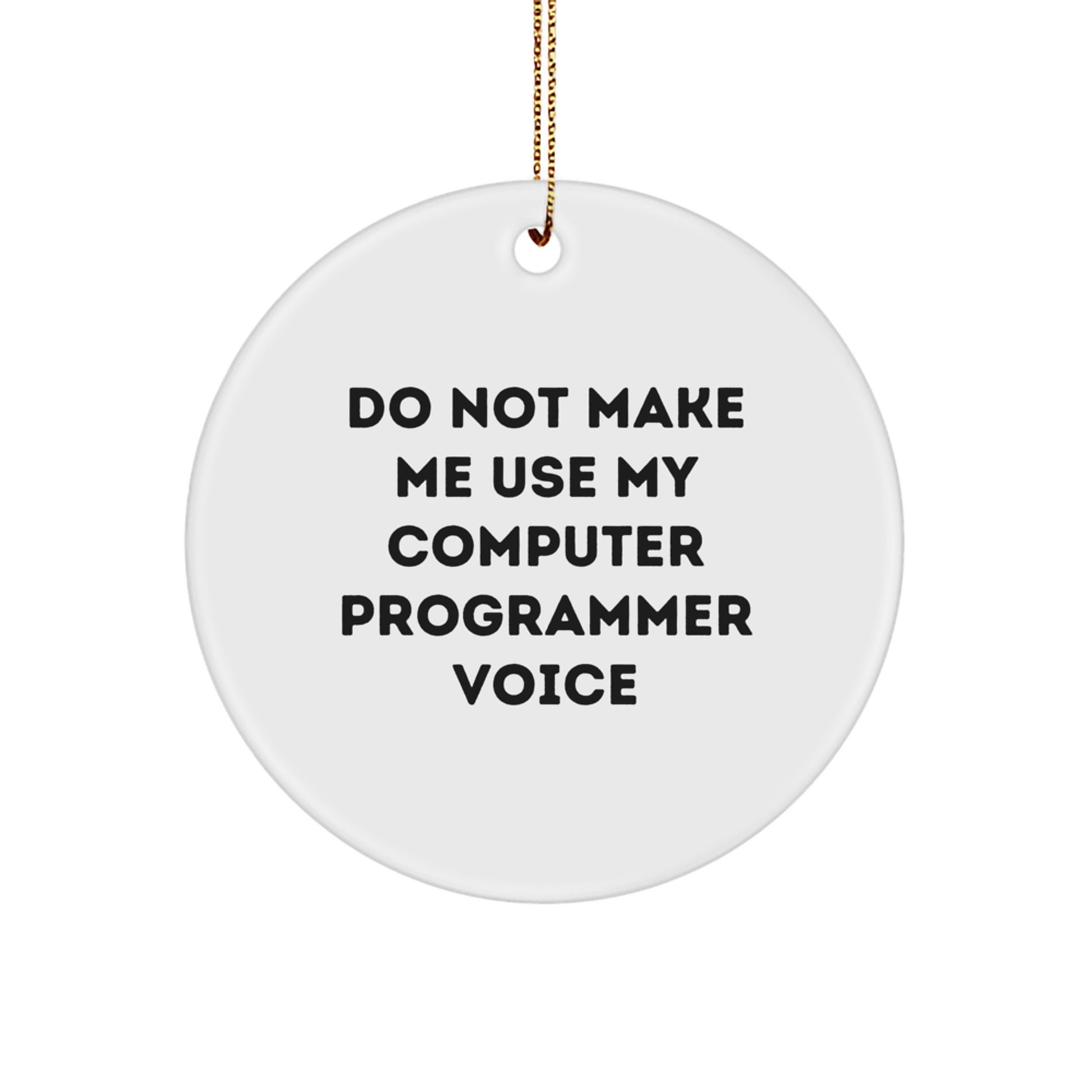 Computer Programmer Humor Gifts from Family, Friends, Coworkers for Men, Women Christmas Unique Circle Ornaments, Funny Do Not Make Me Use My Computer Programmer Voice - Image 1