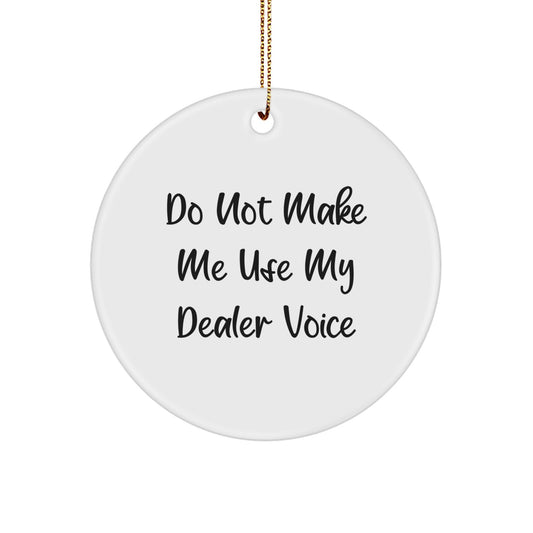 Funny Dealer Gift, Circle Ornament, Do Not Make Me Use My Dealer Voice, Gifts from Friends, Christmas Unique Gifts - Image 1