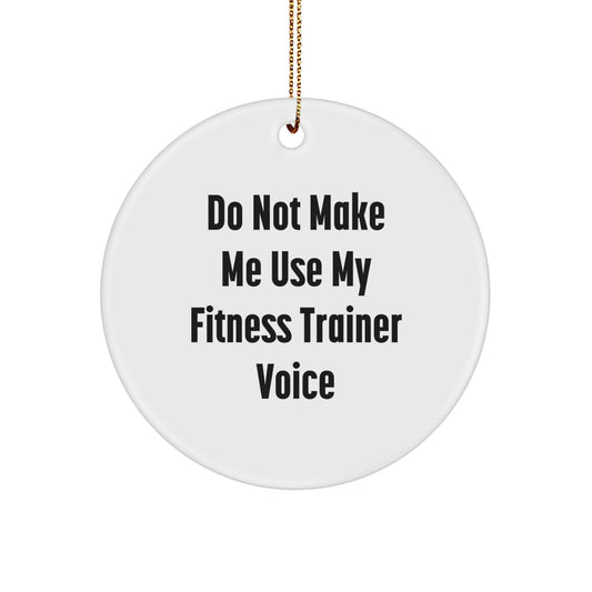 Funny Fitness Trainer Gifts from Friends to Fitness Trainers - Do Not Make Me Use My Fitness Trainer Voice Circle Ornament for Christmas - Image 1